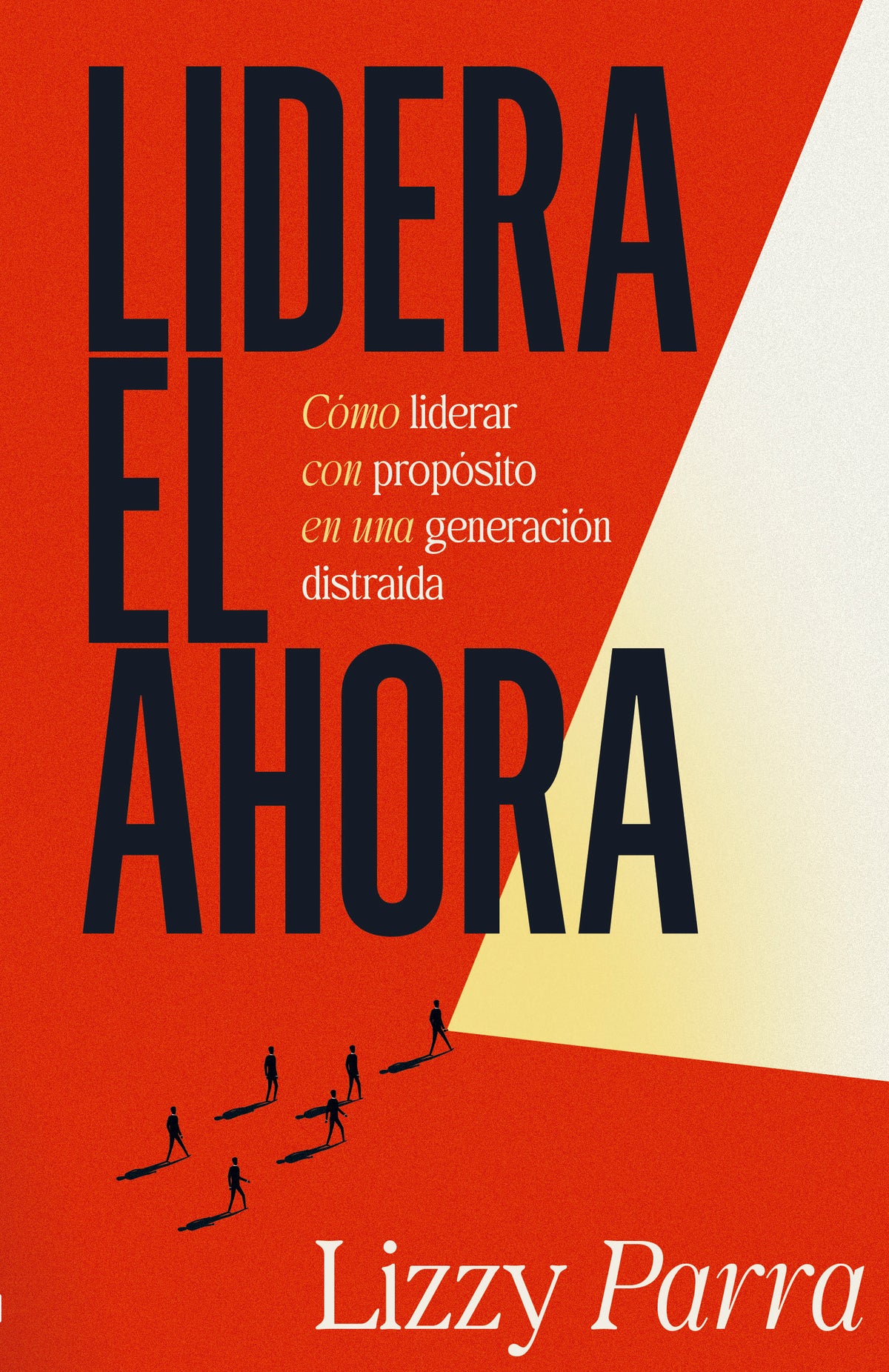 LIDERA EL AHORA Cómo liderar con propósito en una generación distraída. – Lizzy Parra – libro cristiano en español