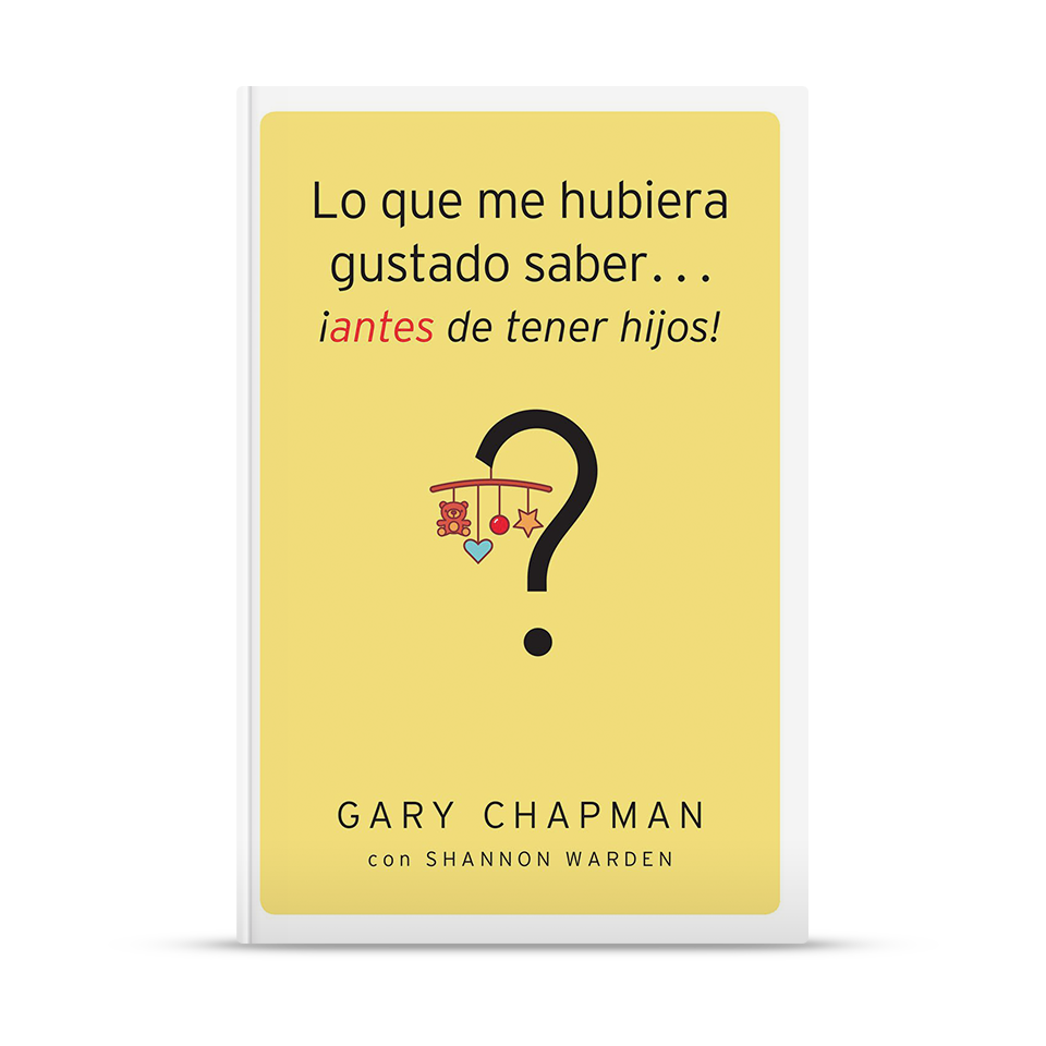 Lo que me hubiera gustado saber...¡antes de tener hijos! – Gary Chapman – libro cristiano en español