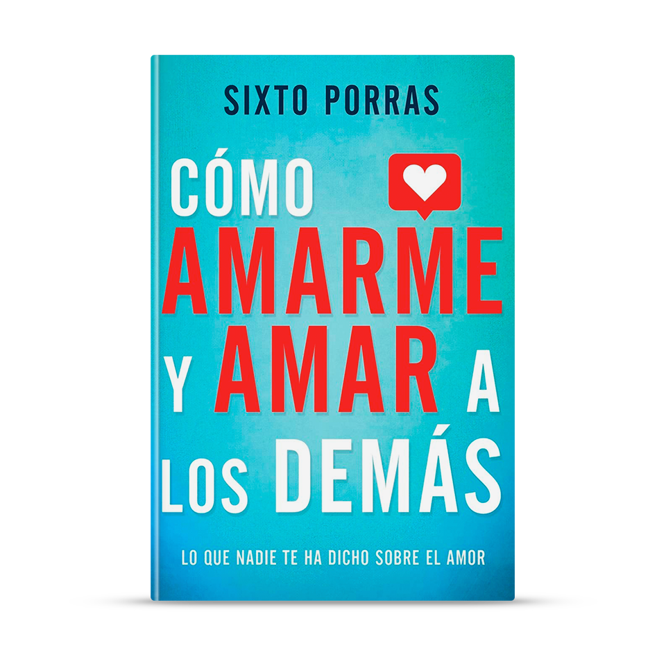 Cómo amarme y amar a los demás – Sixto Porras – libro cristiano en español