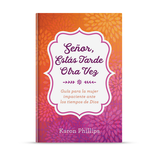 Señor, estás tarde otra vez: Guía para la mujer impaciente ante los tiempos de Dios